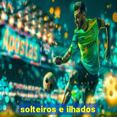 solteiros e ilhados